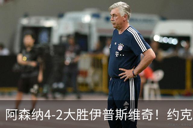 阿森纳4-2大胜伊普斯维奇！约克雷斯沦为边缘人，冬窗恐难留队
